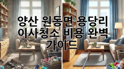 양산 원동면 용당리 이사청소 비용 완벽 가이드